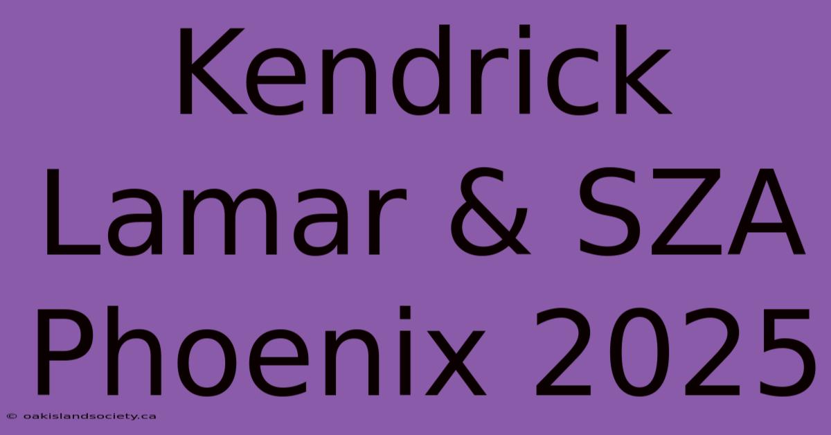 Kendrick Lamar & SZA Phoenix 2025