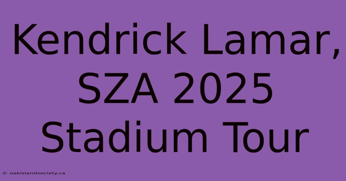 Kendrick Lamar, SZA 2025 Stadium Tour