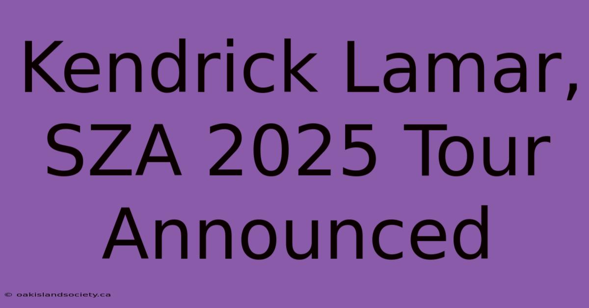 Kendrick Lamar, SZA 2025 Tour Announced