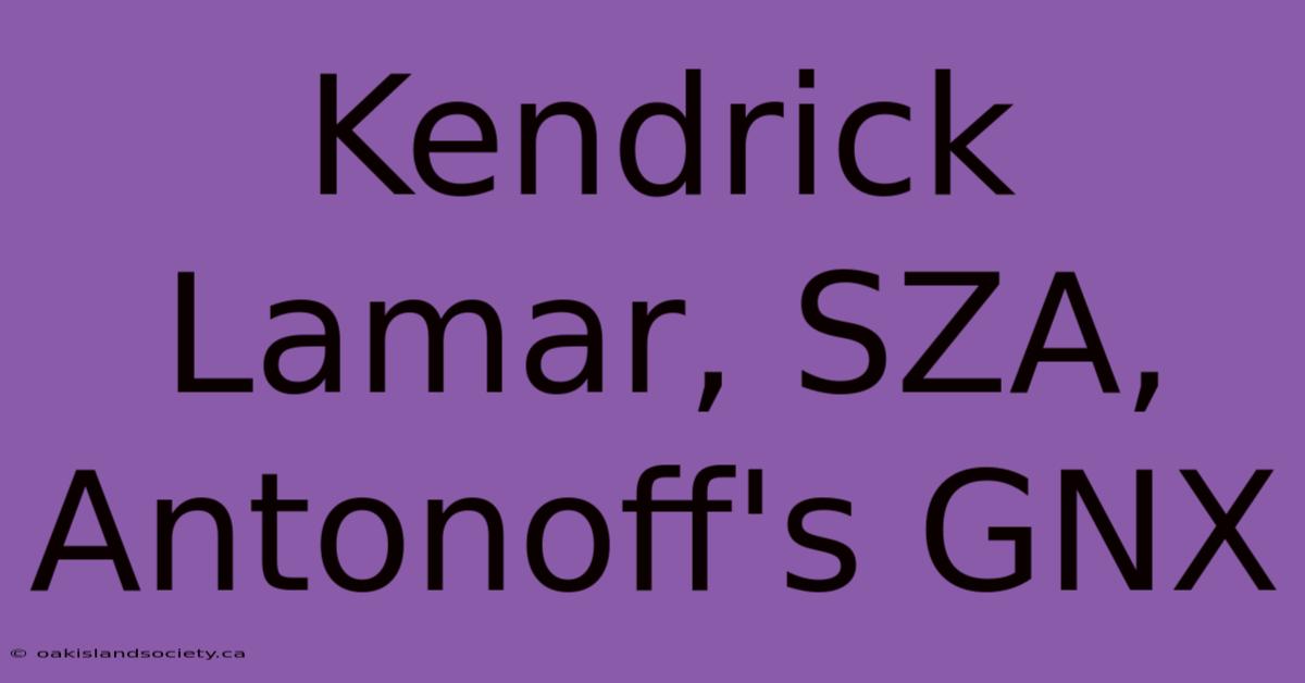 Kendrick Lamar, SZA, Antonoff's GNX