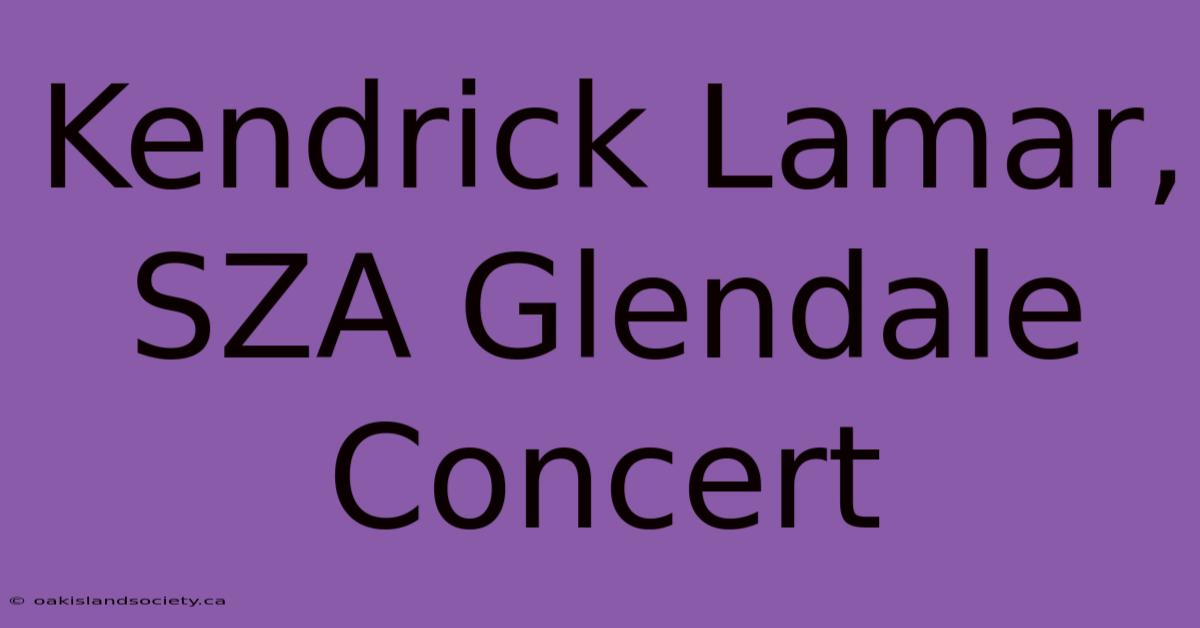 Kendrick Lamar, SZA Glendale Concert