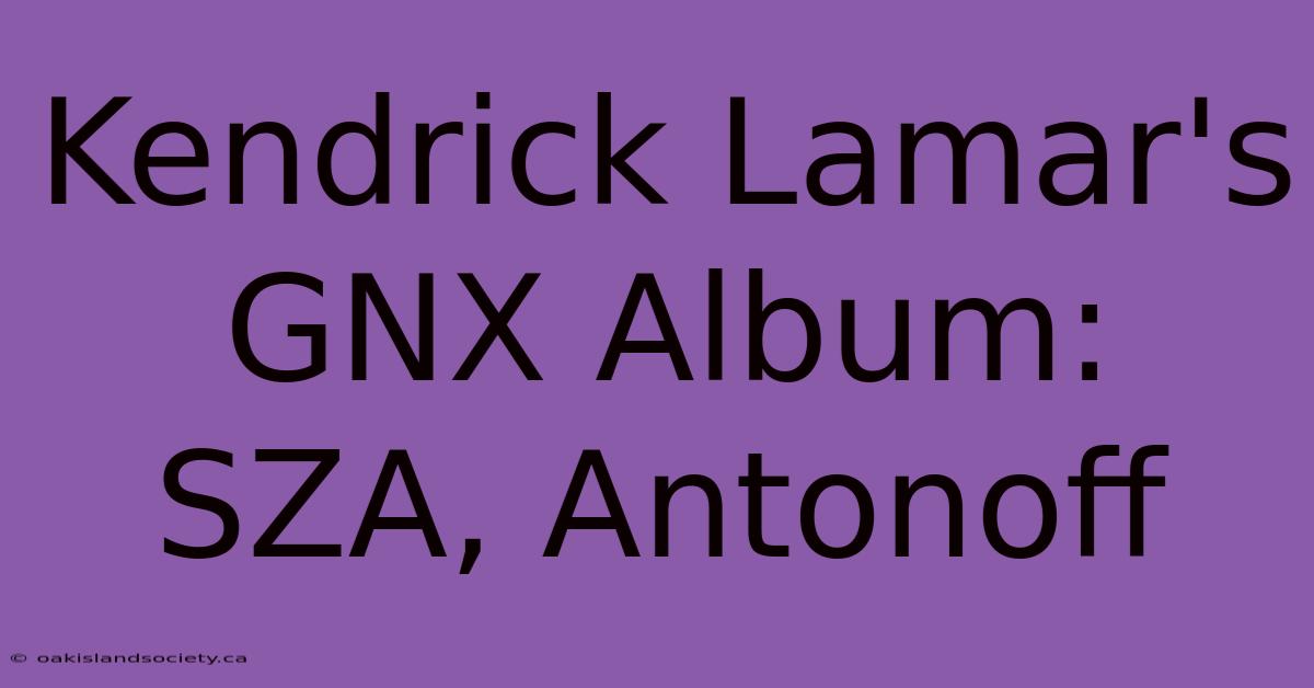 Kendrick Lamar's GNX Album: SZA, Antonoff