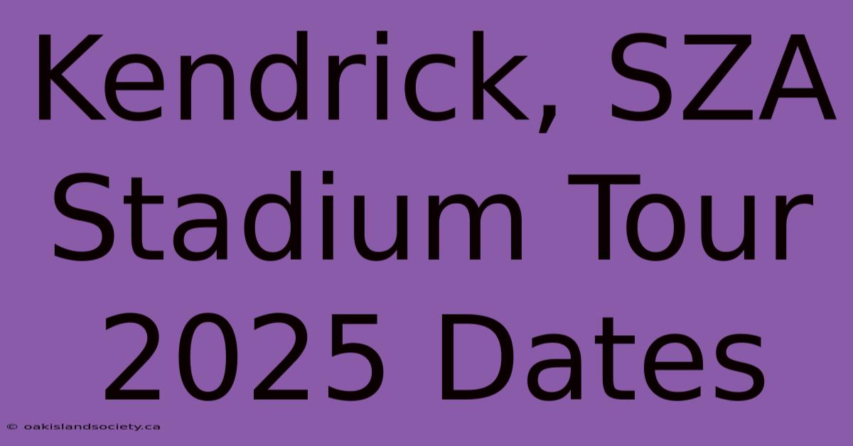 Kendrick, SZA Stadium Tour 2025 Dates