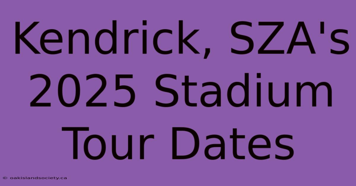 Kendrick, SZA's 2025 Stadium Tour Dates