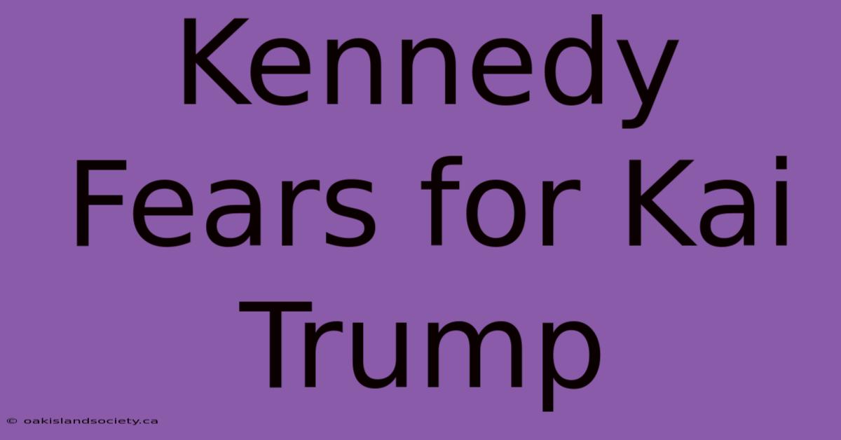 Kennedy Fears For Kai Trump