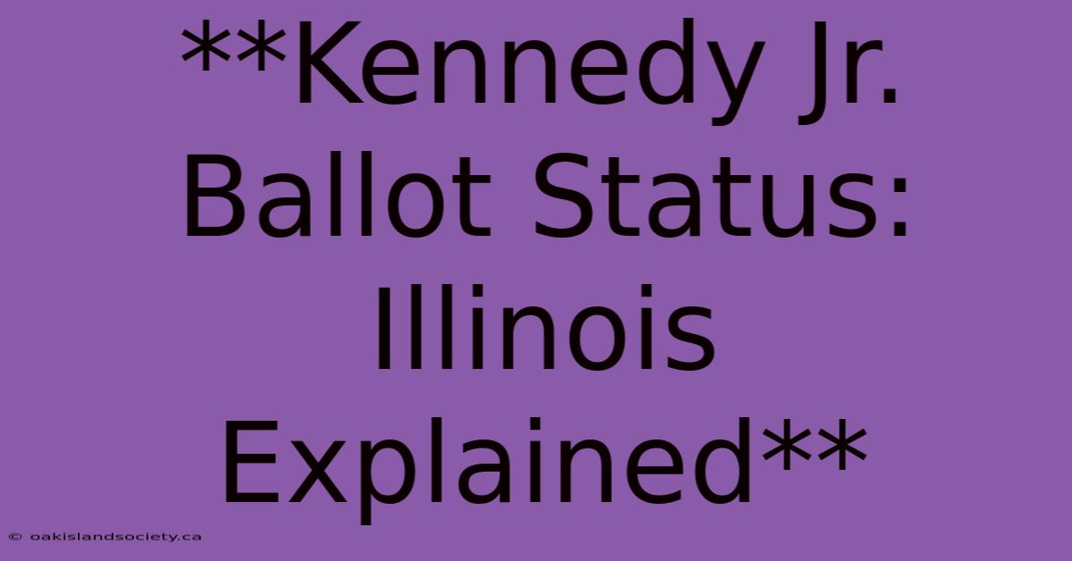 **Kennedy Jr. Ballot Status: Illinois Explained**