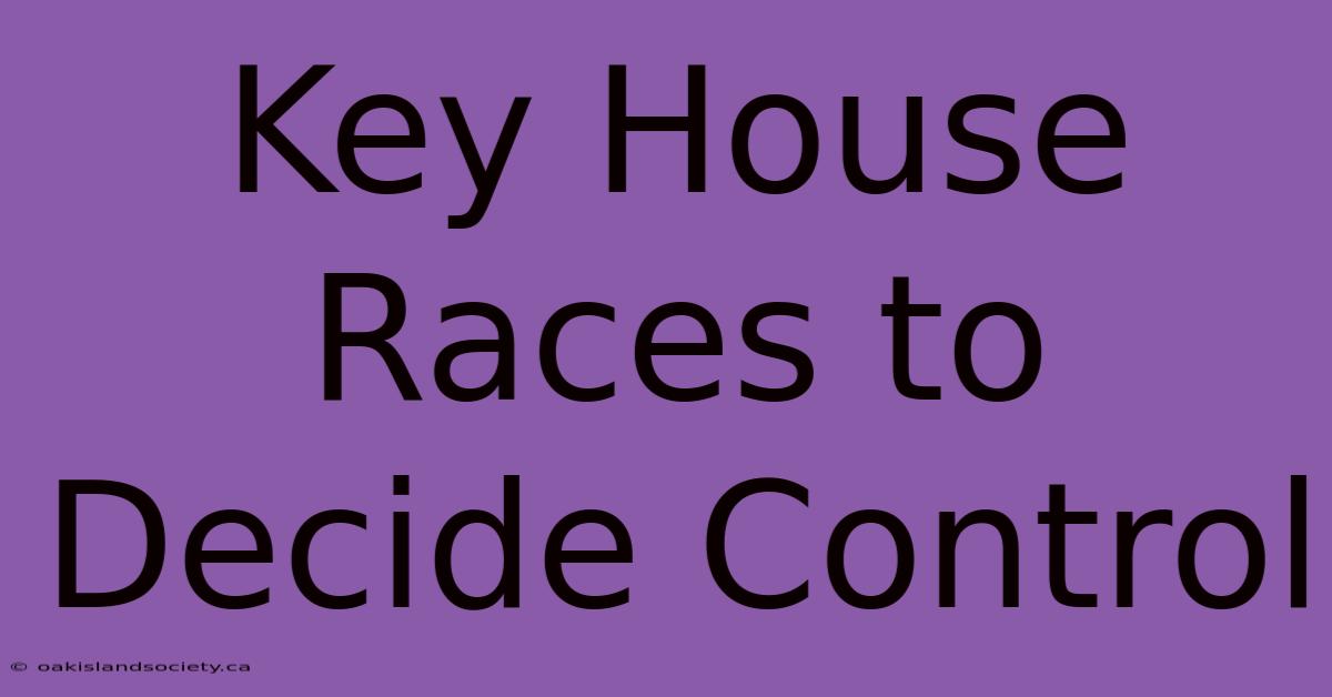 Key House Races To Decide Control