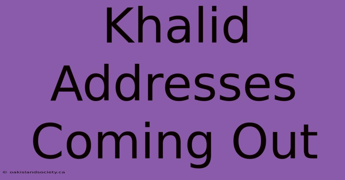 Khalid Addresses Coming Out