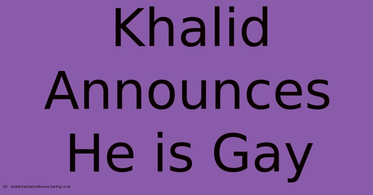 Khalid Announces He Is Gay