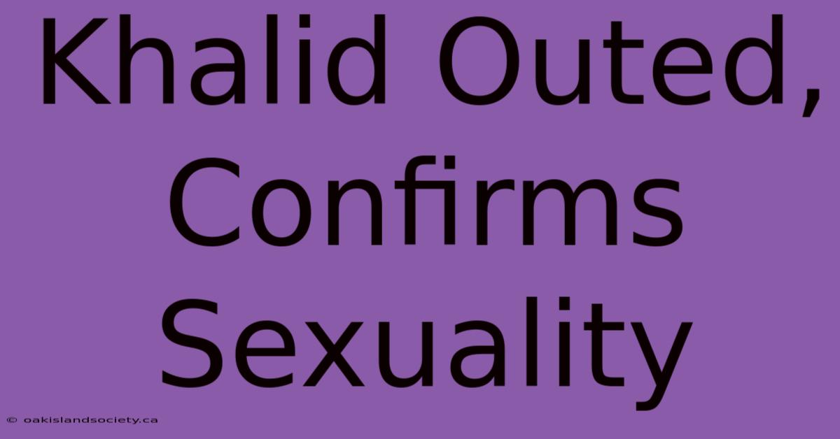 Khalid Outed, Confirms Sexuality