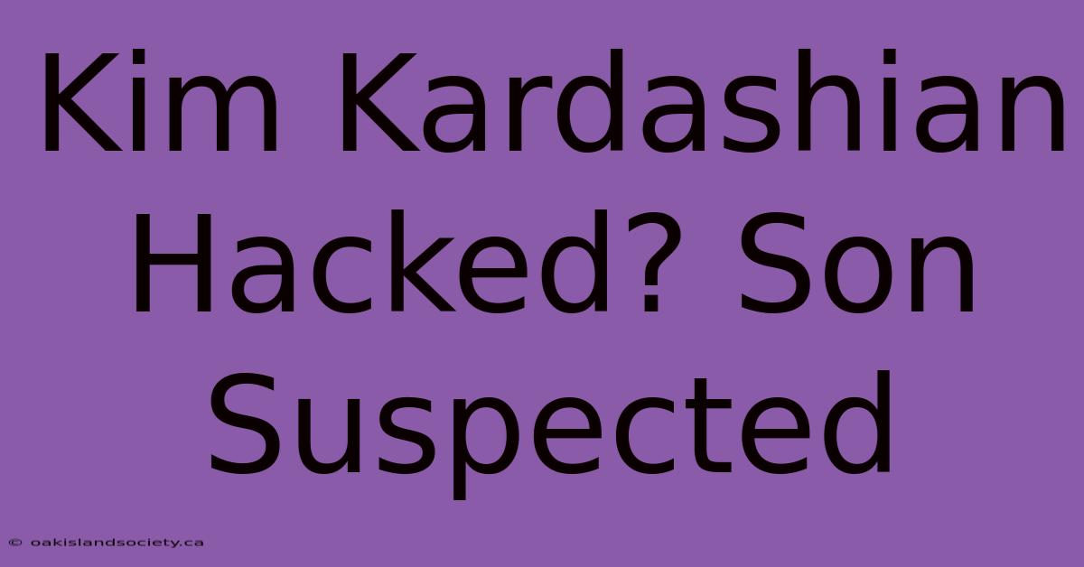 Kim Kardashian Hacked? Son Suspected