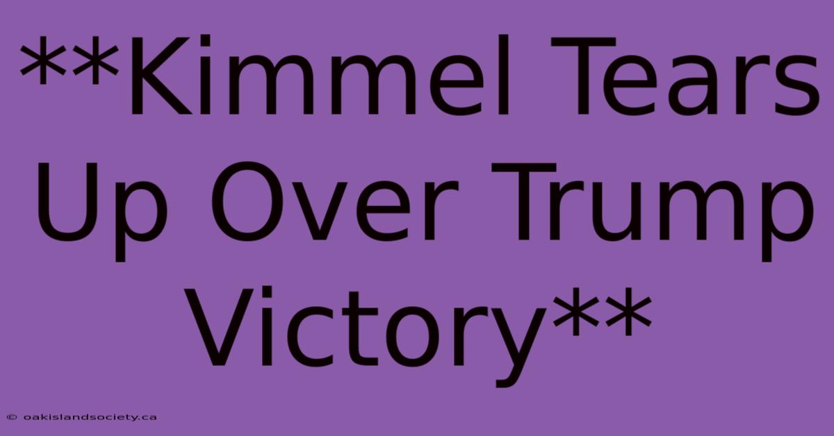 **Kimmel Tears Up Over Trump Victory** 