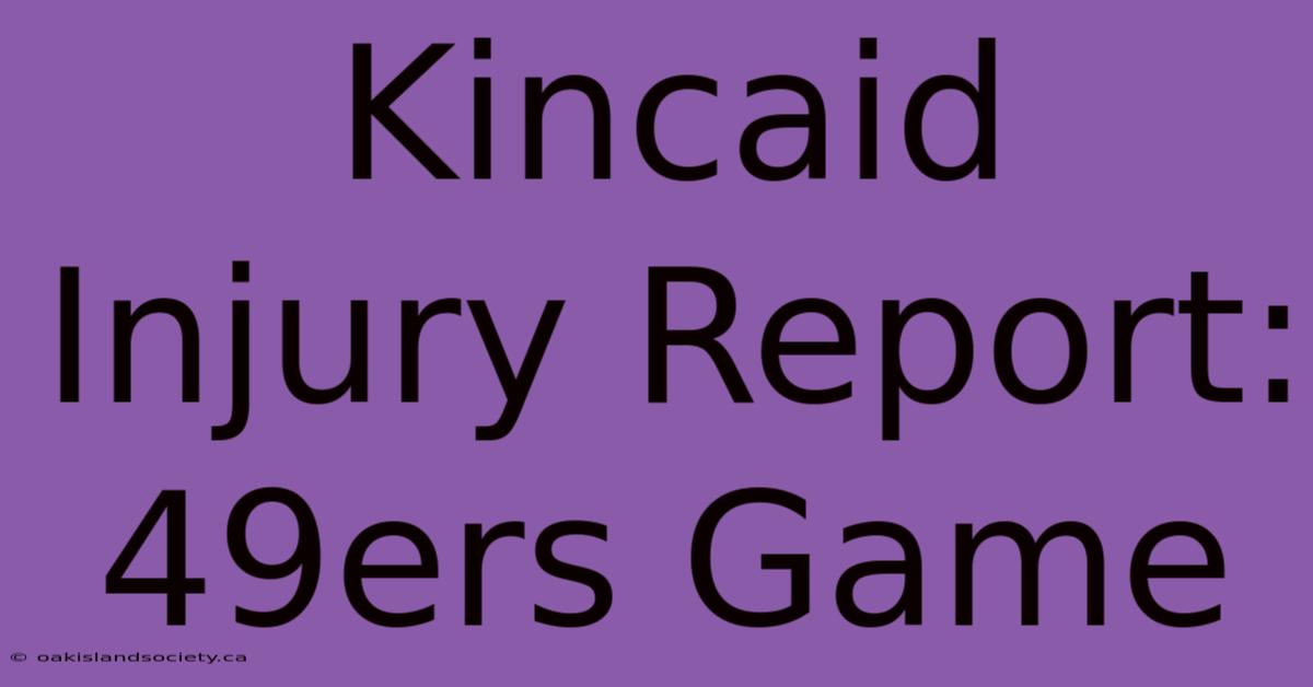 Kincaid Injury Report: 49ers Game