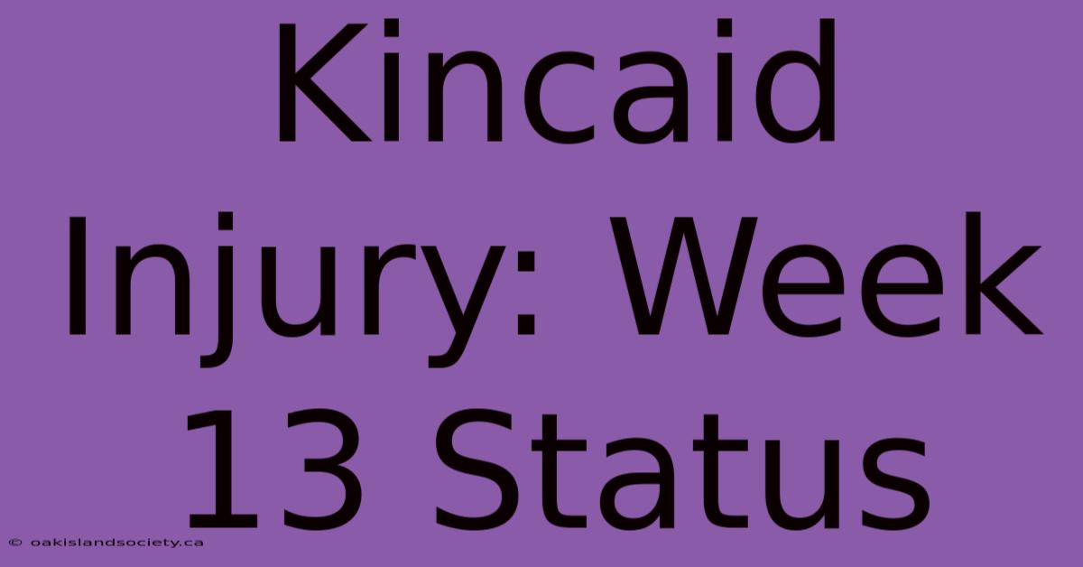 Kincaid Injury: Week 13 Status