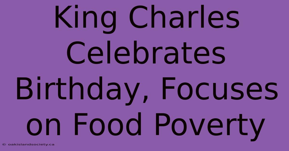 King Charles Celebrates Birthday, Focuses On Food Poverty 