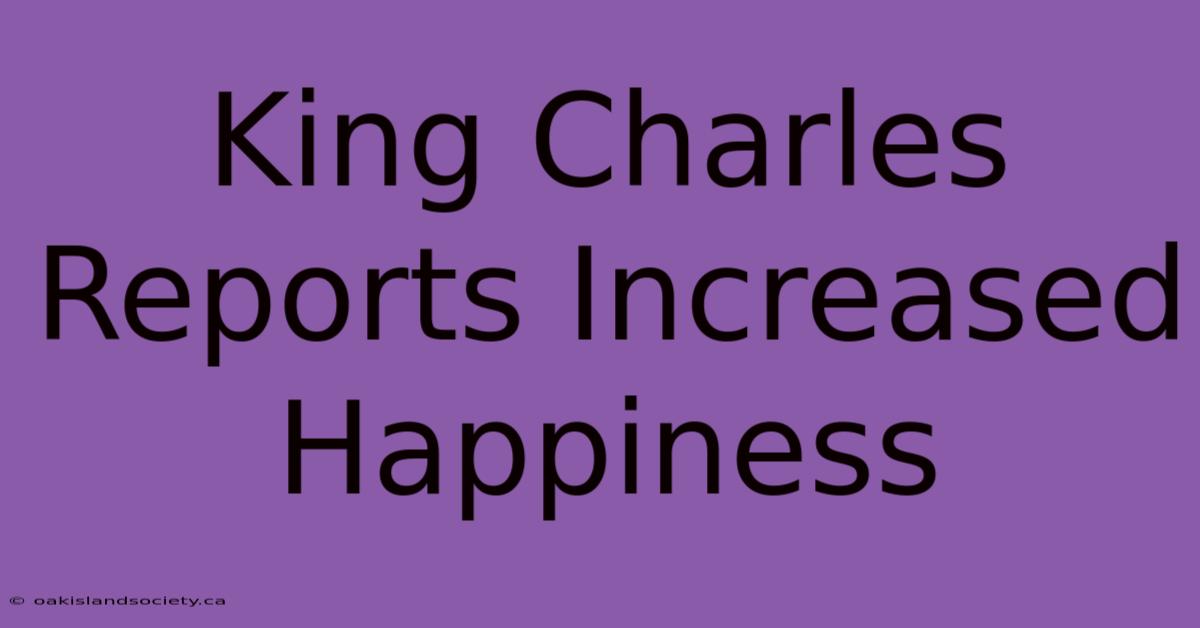 King Charles Reports Increased Happiness