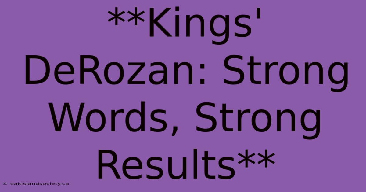 **Kings' DeRozan: Strong Words, Strong Results** 