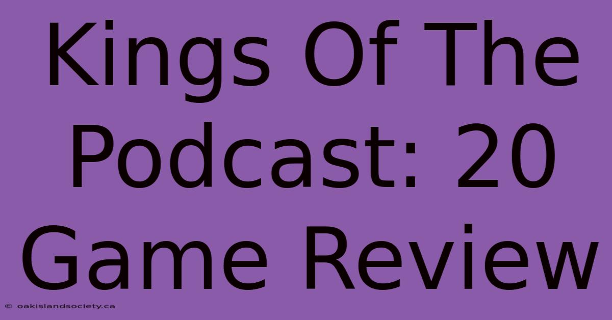 Kings Of The Podcast: 20 Game Review