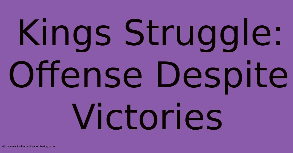 Kings Struggle: Offense Despite Victories