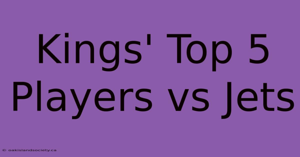 Kings' Top 5 Players Vs Jets