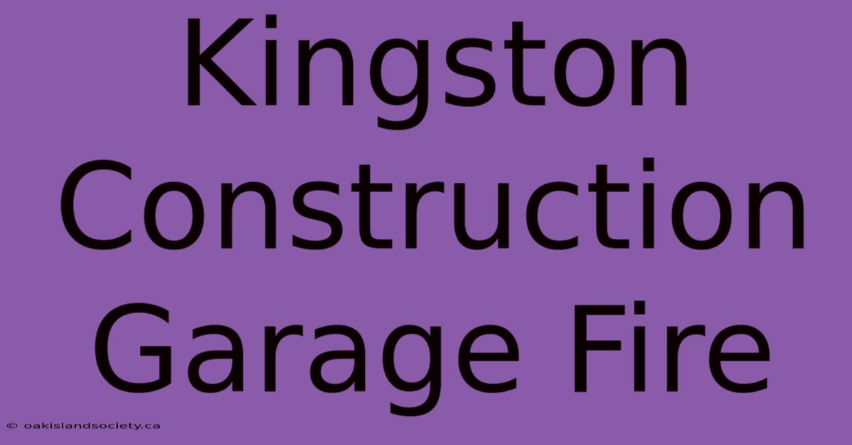 Kingston Construction Garage Fire