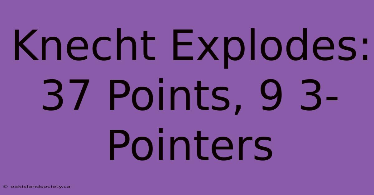 Knecht Explodes: 37 Points, 9 3-Pointers