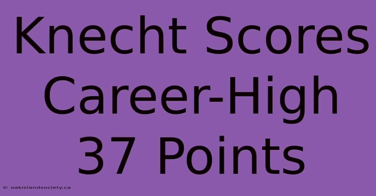 Knecht Scores Career-High 37 Points