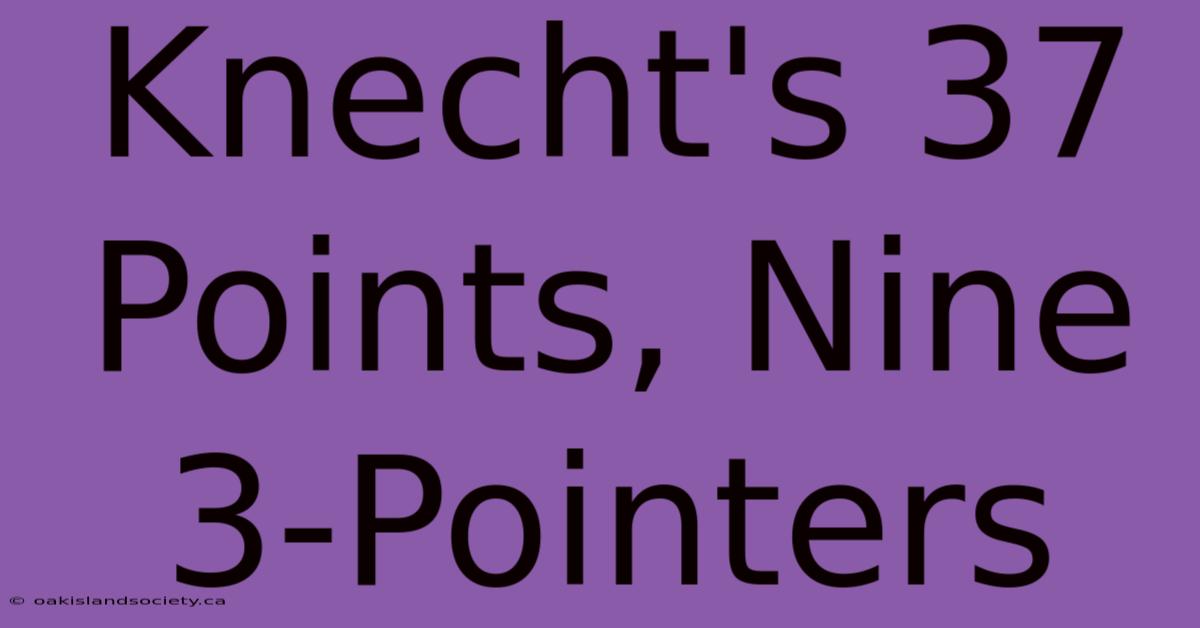 Knecht's 37 Points, Nine 3-Pointers