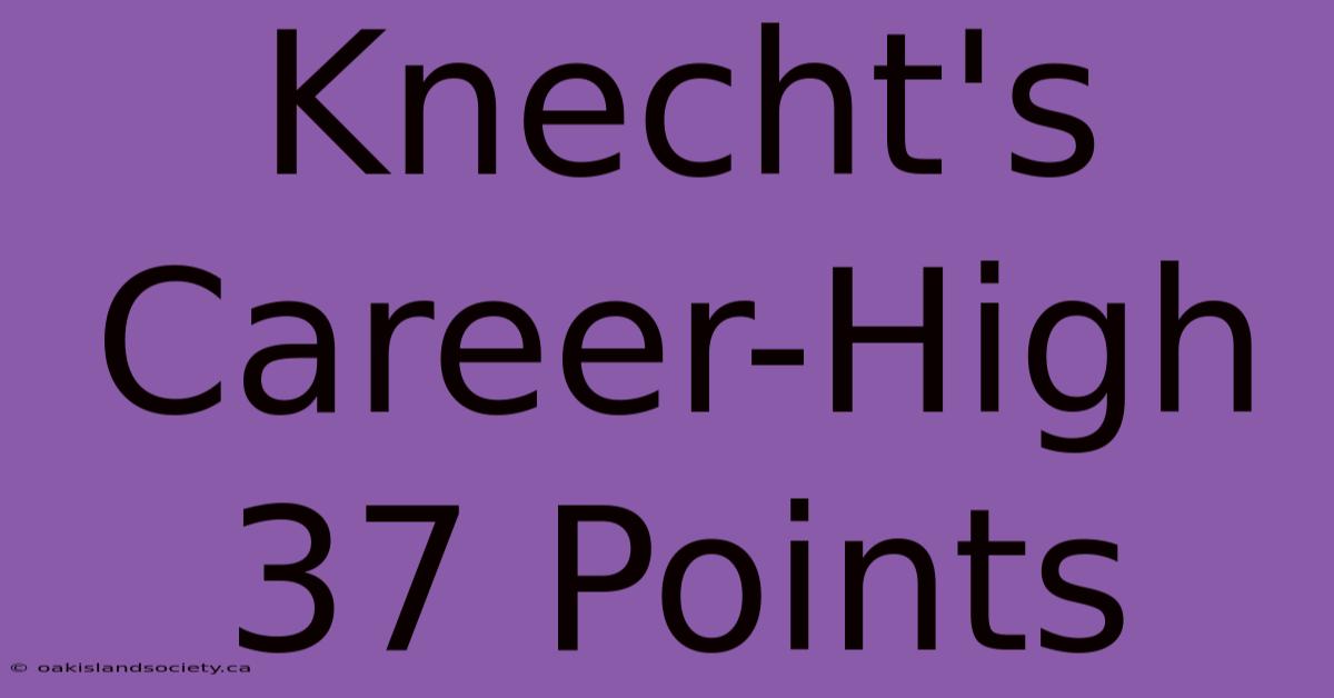 Knecht's Career-High 37 Points