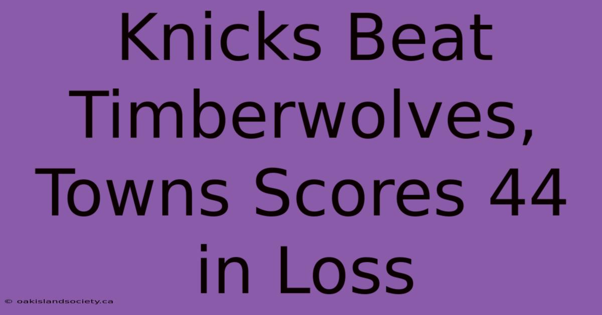 Knicks Beat Timberwolves, Towns Scores 44 In Loss