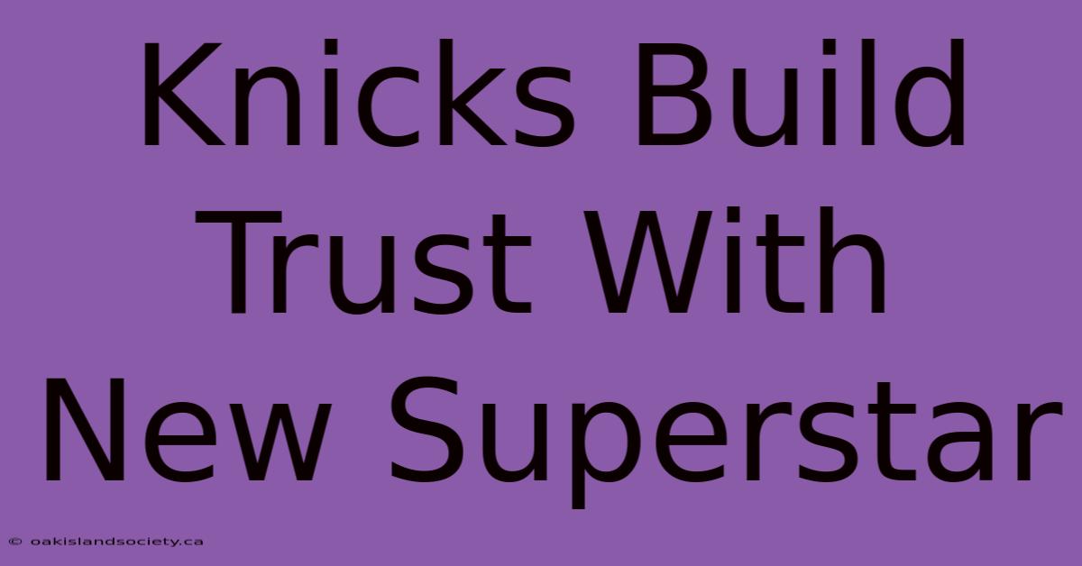 Knicks Build Trust With New Superstar