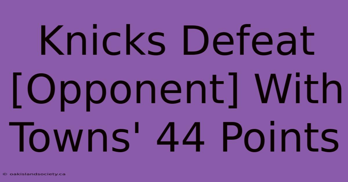 Knicks Defeat [Opponent] With Towns' 44 Points 