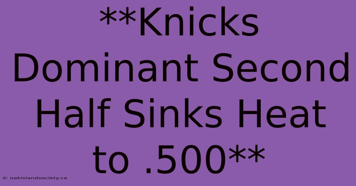 **Knicks Dominant Second Half Sinks Heat To .500**