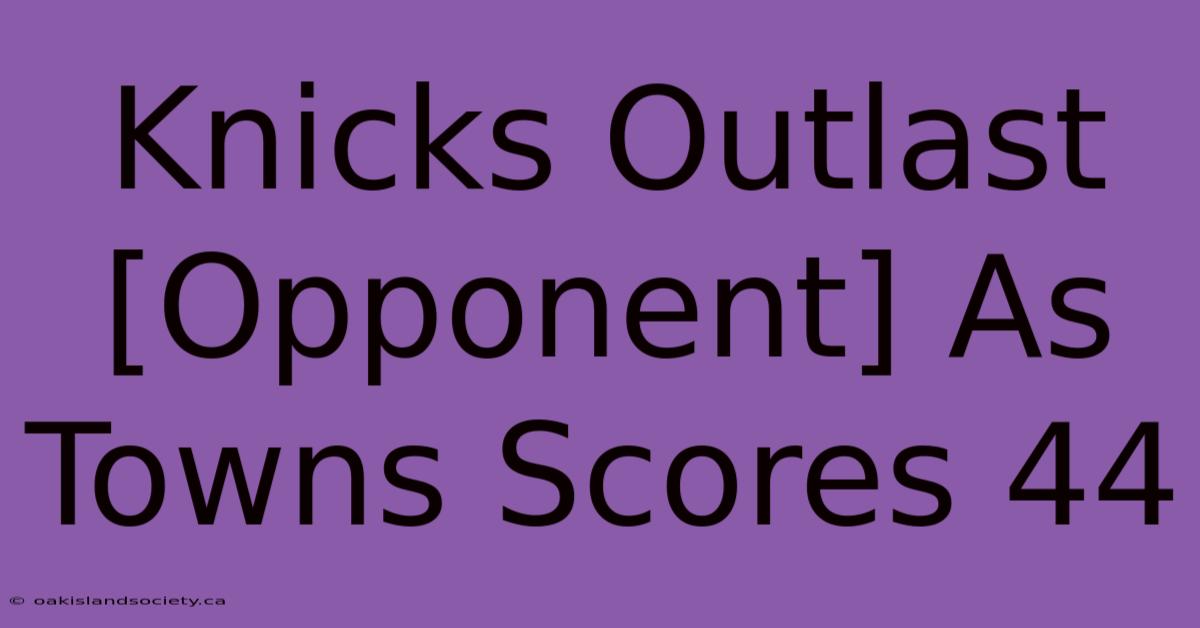 Knicks Outlast [Opponent] As Towns Scores 44