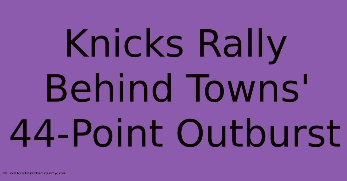 Knicks Rally Behind Towns' 44-Point Outburst