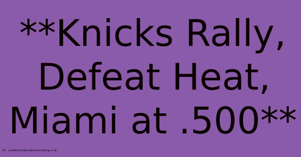 **Knicks Rally, Defeat Heat, Miami At .500**