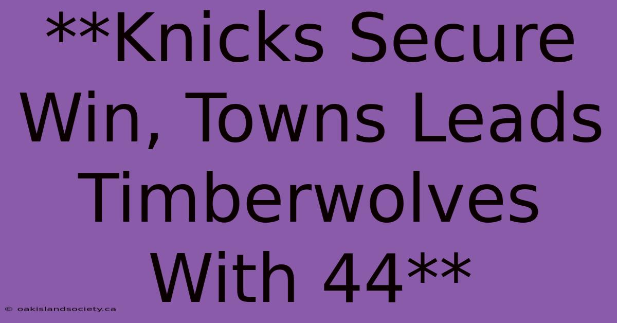 **Knicks Secure Win, Towns Leads Timberwolves With 44** 