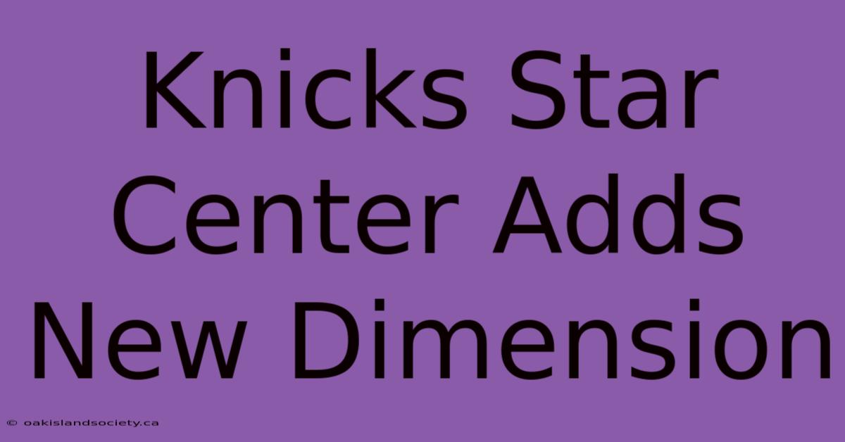 Knicks Star Center Adds New Dimension