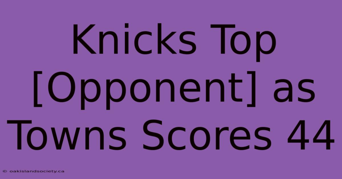 Knicks Top [Opponent] As Towns Scores 44