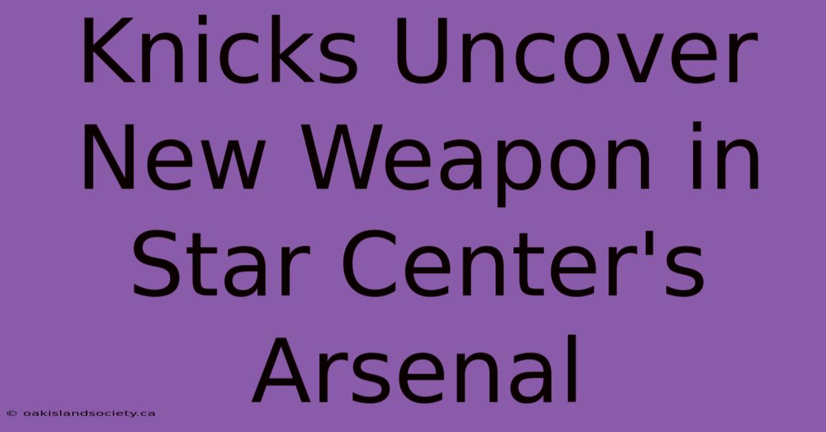 Knicks Uncover New Weapon In Star Center's Arsenal