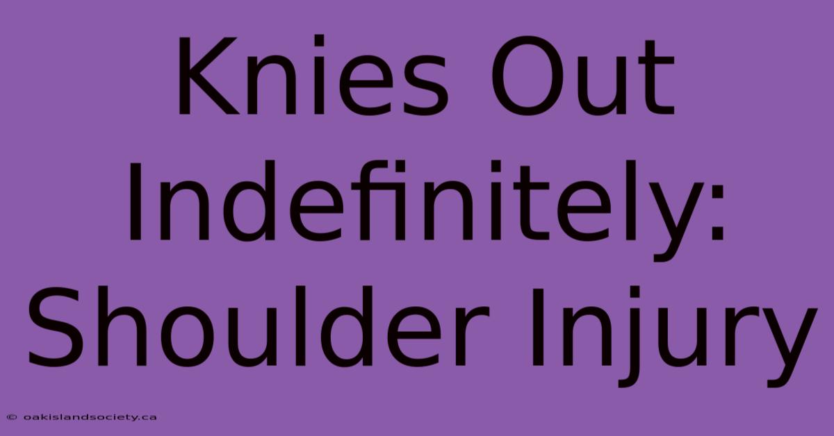 Knies Out Indefinitely: Shoulder Injury