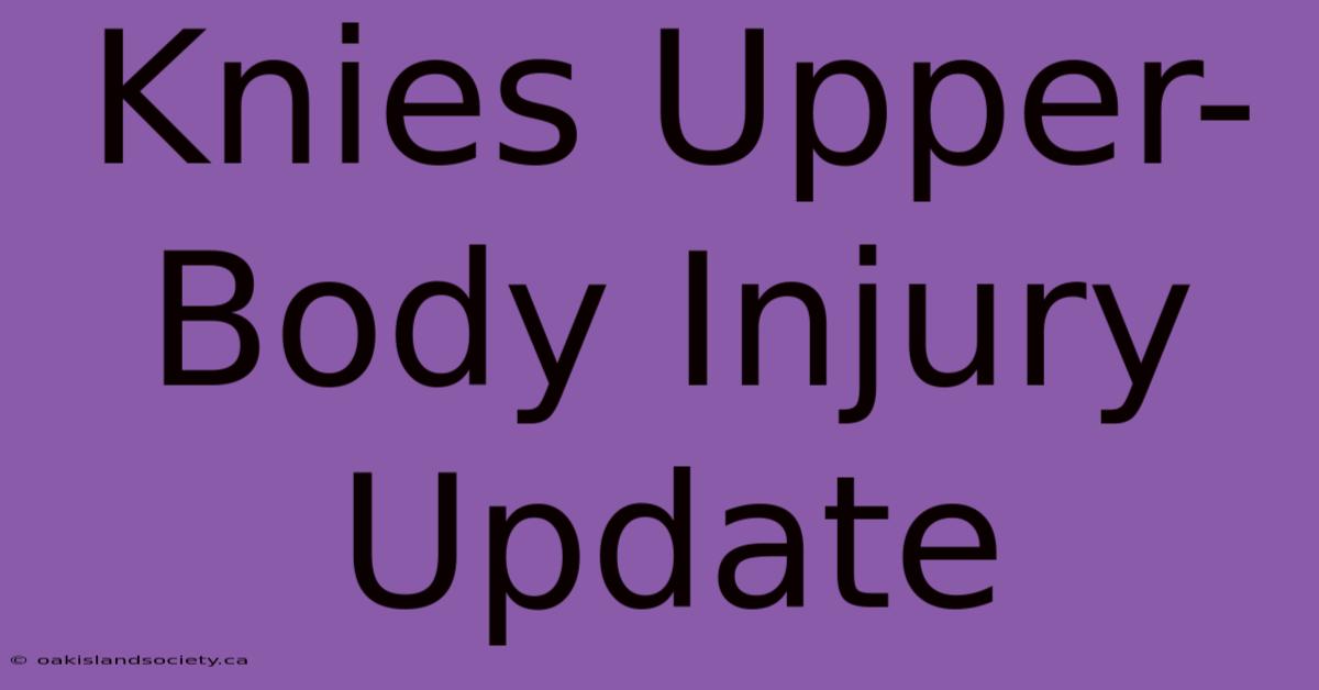 Knies Upper-Body Injury Update