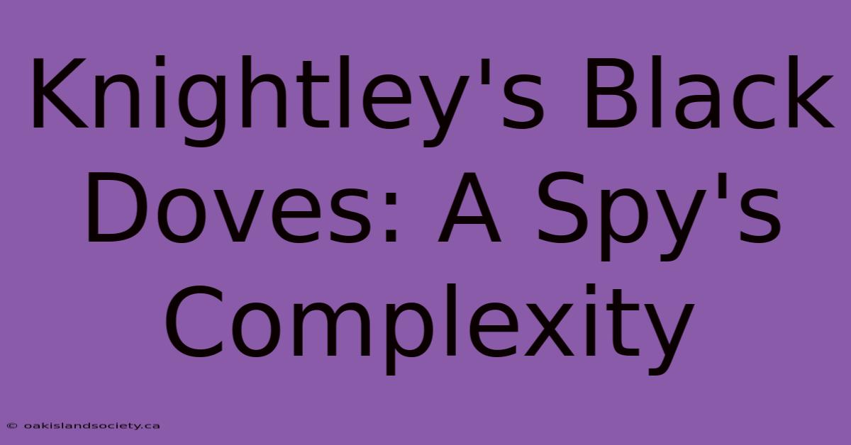 Knightley's Black Doves: A Spy's Complexity