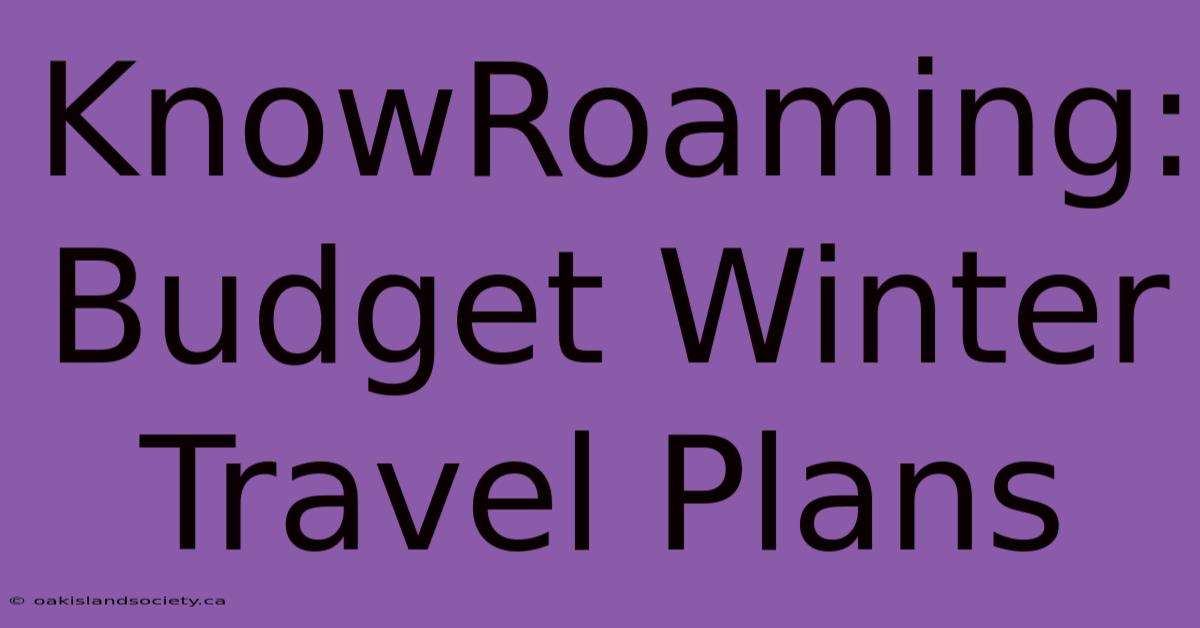 KnowRoaming: Budget Winter Travel Plans