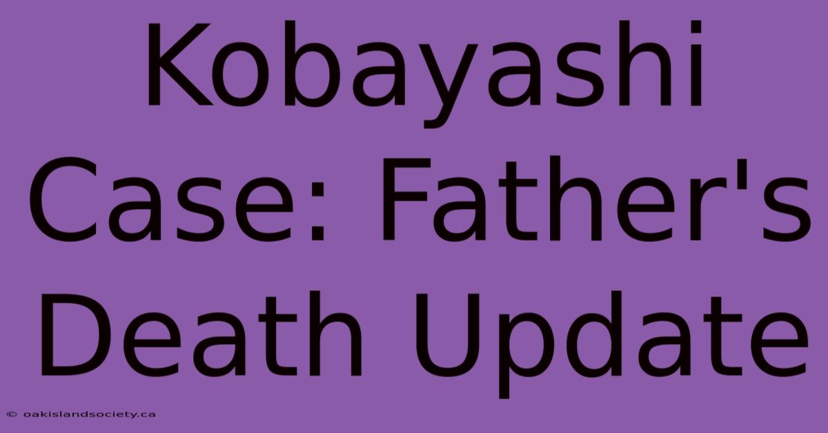 Kobayashi Case: Father's Death Update