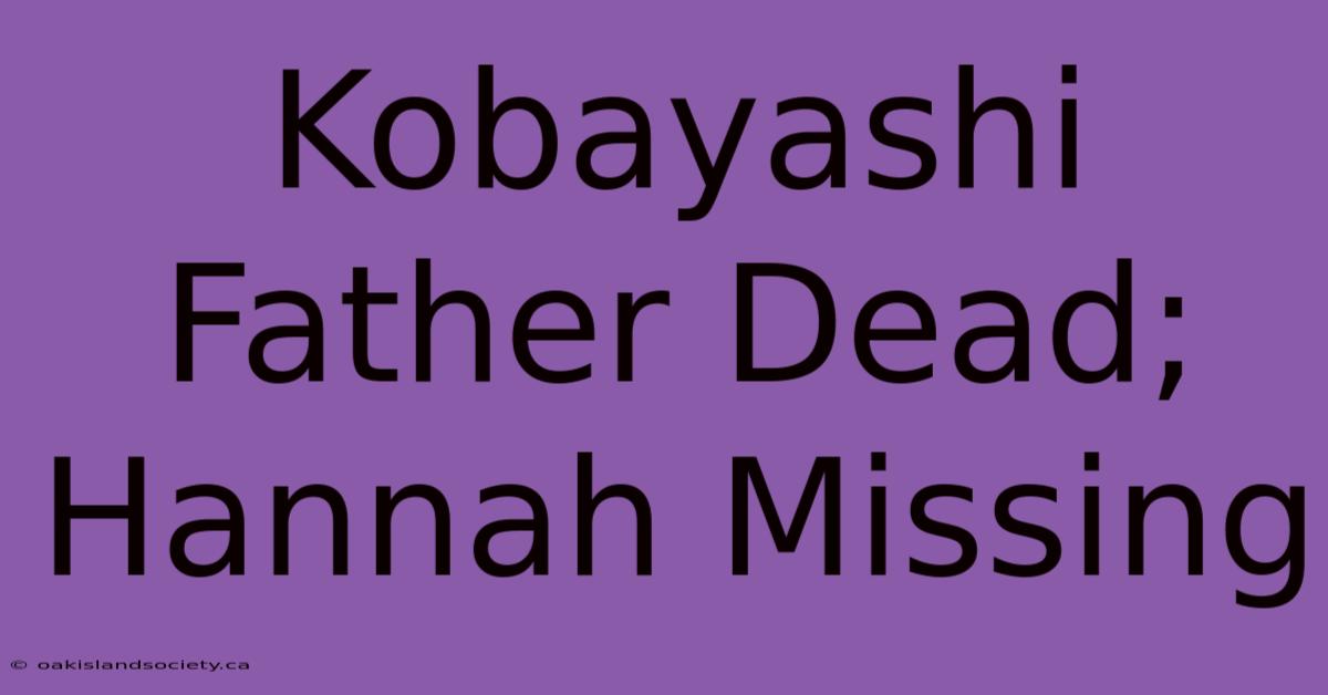 Kobayashi Father Dead; Hannah Missing