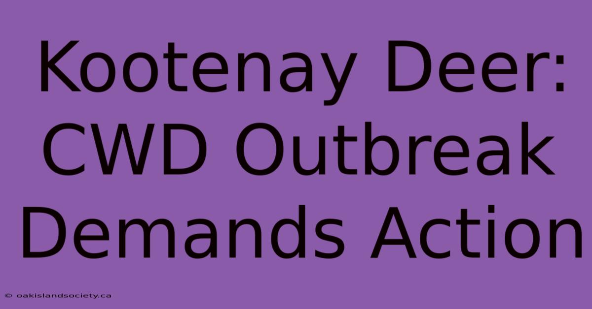 Kootenay Deer: CWD Outbreak Demands Action