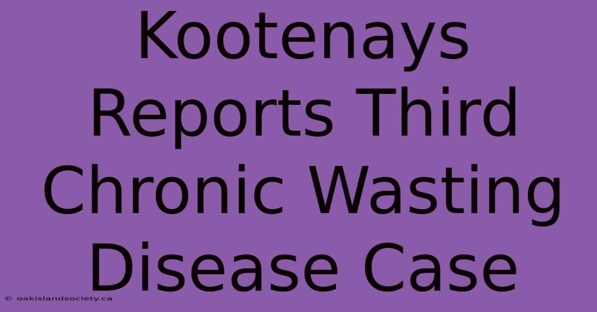 Kootenays Reports Third Chronic Wasting Disease Case