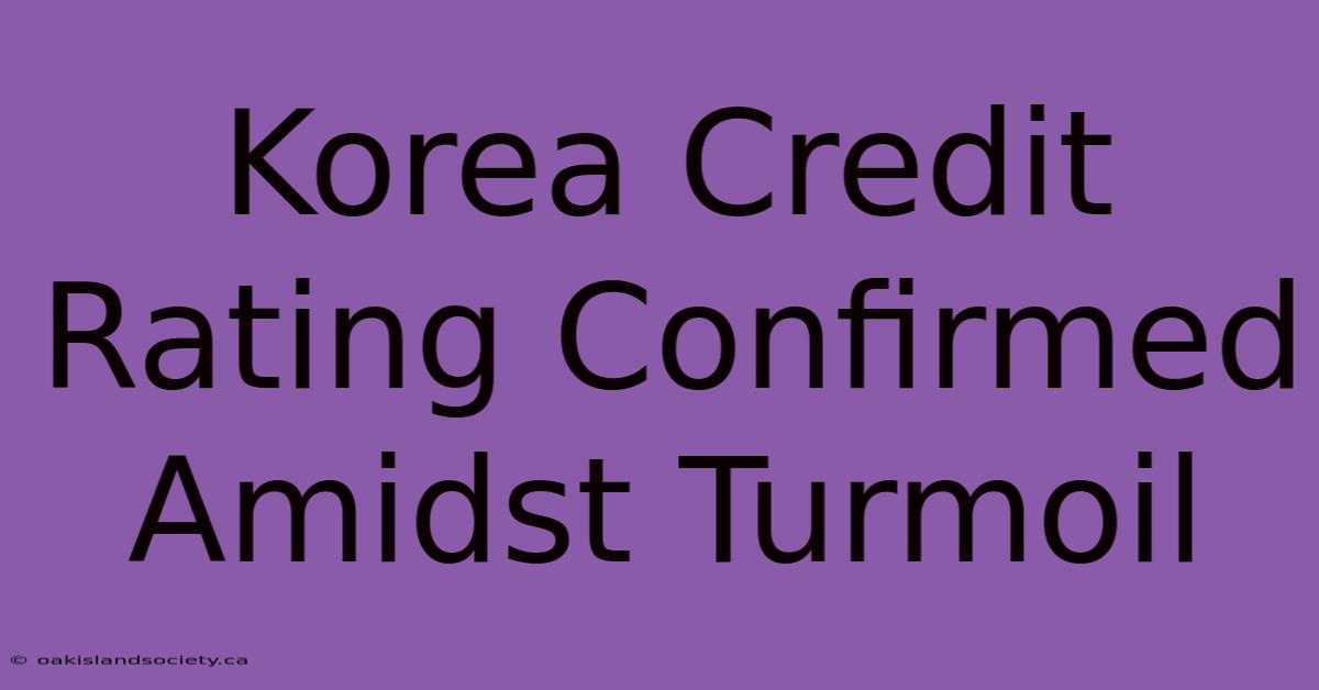 Korea Credit Rating Confirmed Amidst Turmoil