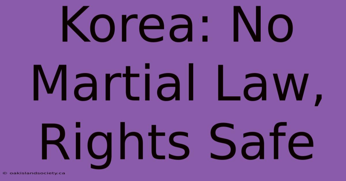 Korea: No Martial Law, Rights Safe